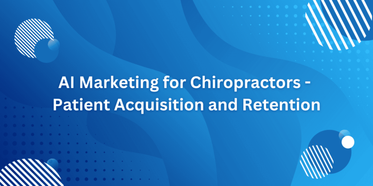 AI Marketing for Chiropractors – Revolutionizing Patient Acquisition and Retention