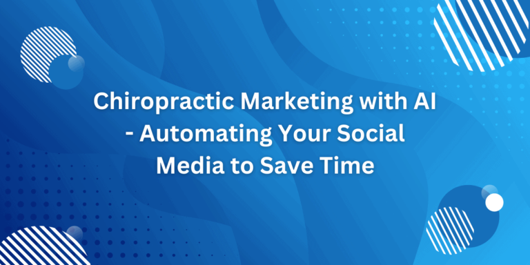 Chiropractic Marketing with AI – Automating Your Social Media to Save Time